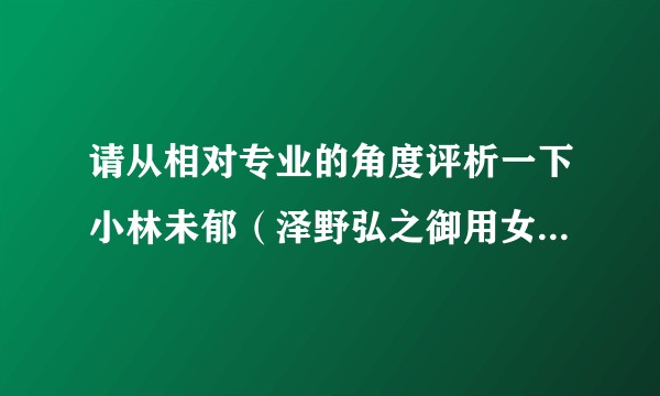 请从相对专业的角度评析一下小林未郁（泽野弘之御用女vocal）的唱功达到了怎样的水准？