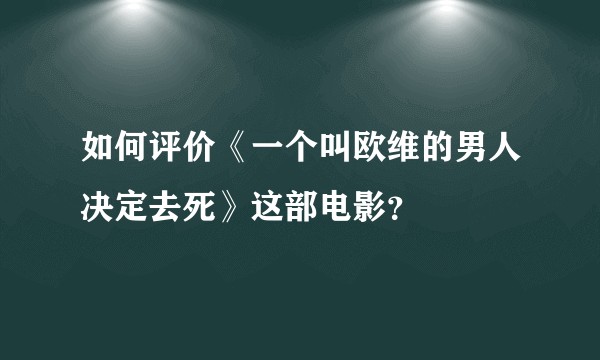 如何评价《一个叫欧维的男人决定去死》这部电影？