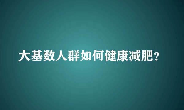 大基数人群如何健康减肥？