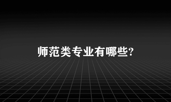 师范类专业有哪些?