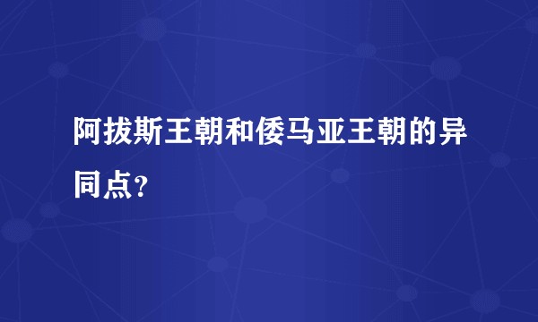 阿拔斯王朝和倭马亚王朝的异同点？