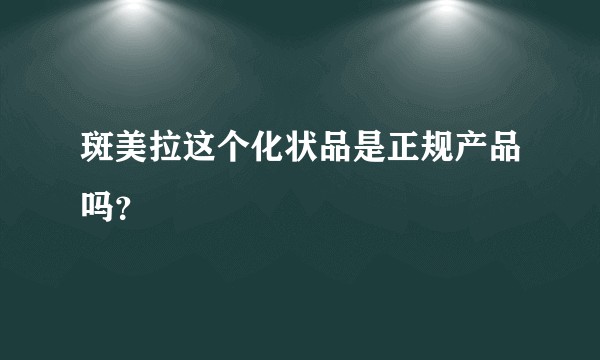 斑美拉这个化状品是正规产品吗？