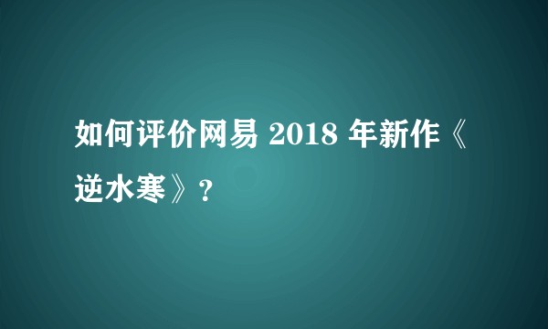 如何评价网易 2018 年新作《逆水寒》？