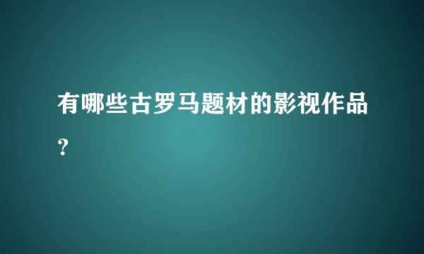 有哪些古罗马题材的影视作品？