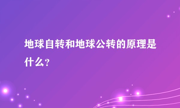 地球自转和地球公转的原理是什么？