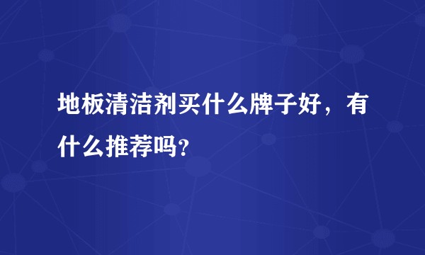 地板清洁剂买什么牌子好，有什么推荐吗？