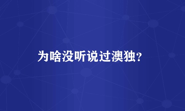 为啥没听说过澳独？