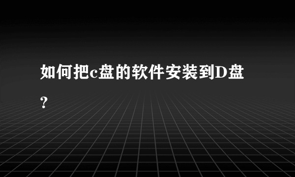 如何把c盘的软件安装到D盘？