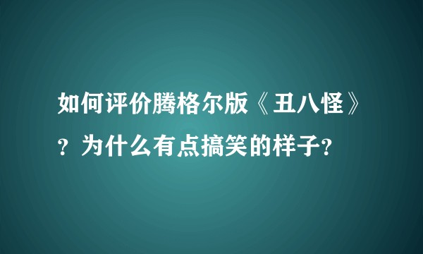 如何评价腾格尔版《丑八怪》？为什么有点搞笑的样子？