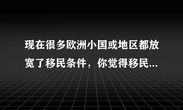 现在很多欧洲小国或地区都放宽了移民条件，你觉得移民去那些国家好吗？