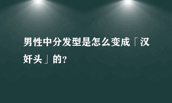 男性中分发型是怎么变成「汉奸头」的？