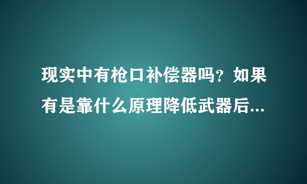 现实中有枪口补偿器吗？如果有是靠什么原理降低武器后坐力的？