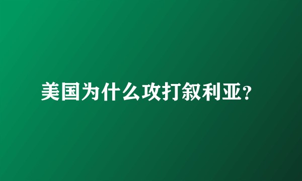美国为什么攻打叙利亚？