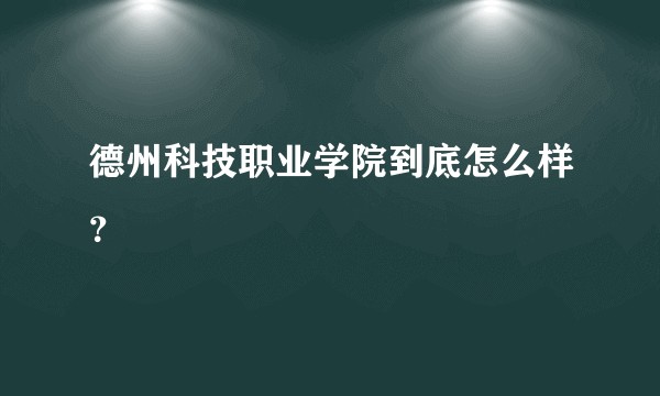 德州科技职业学院到底怎么样？