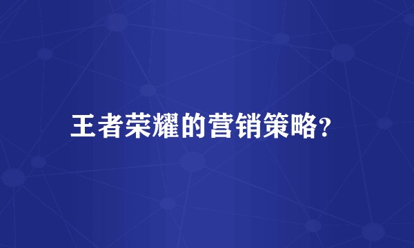 王者荣耀的营销策略?