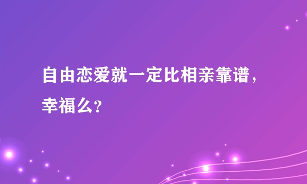 自由恋爱就一定比相亲靠谱，幸福么？
