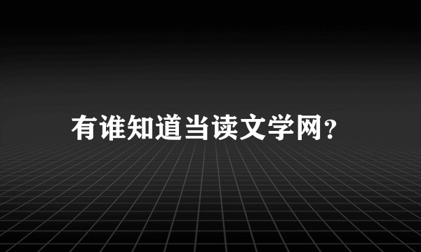 有谁知道当读文学网？