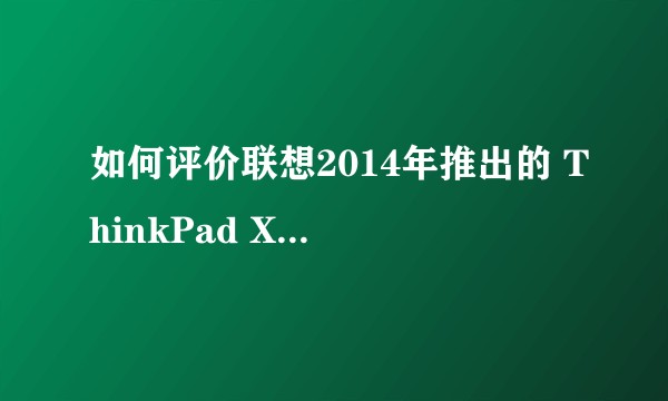 如何评价联想2014年推出的 ThinkPad X1 Carbon ？