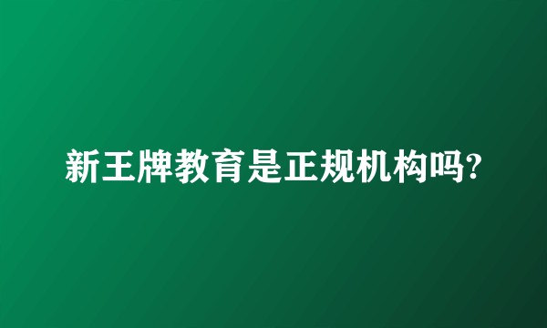 新王牌教育是正规机构吗?