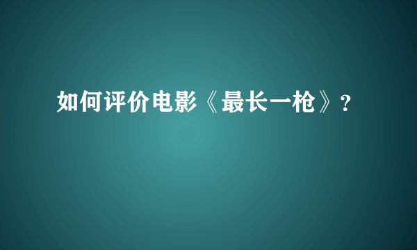 如何评价电影《最长一枪》？