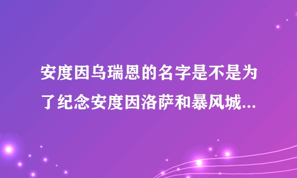 安度因乌瑞恩的名字是不是为了纪念安度因洛萨和暴风城伟大的功绩？
