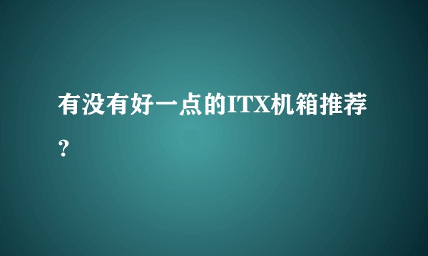 有没有好一点的ITX机箱推荐？
