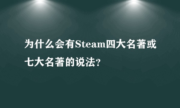 为什么会有Steam四大名著或七大名著的说法？