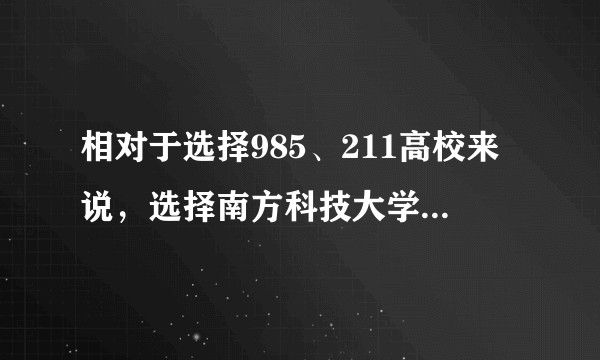 相对于选择985、211高校来说，选择南方科技大学的利与弊？
