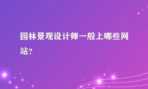 园林景观设计师一般上哪些网站？