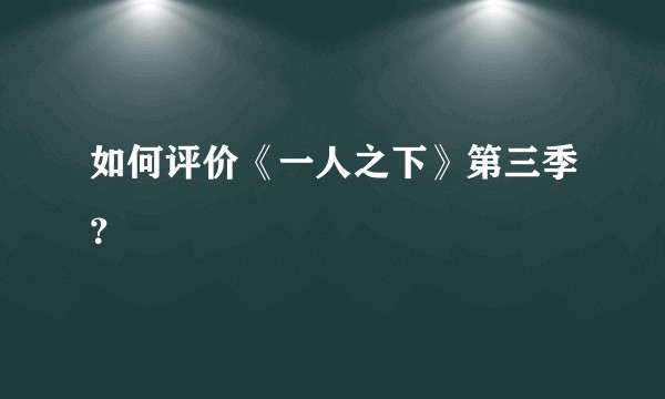 如何评价《一人之下》第三季？