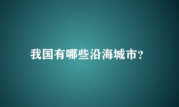 我国有哪些沿海城市？