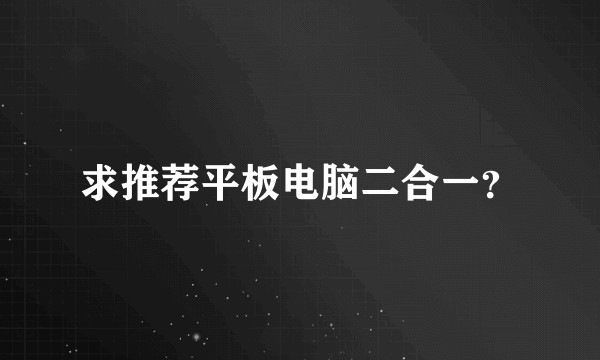 求推荐平板电脑二合一？