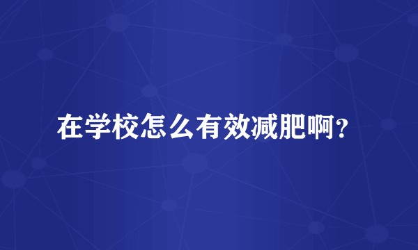 在学校怎么有效减肥啊？