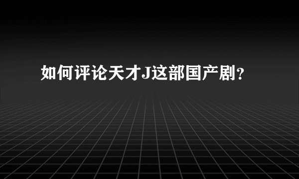 如何评论天才J这部国产剧？