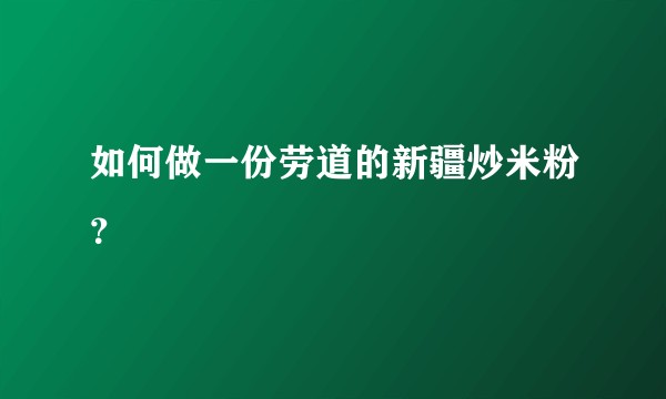 如何做一份劳道的新疆炒米粉？