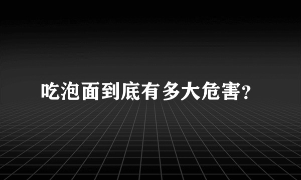 吃泡面到底有多大危害？