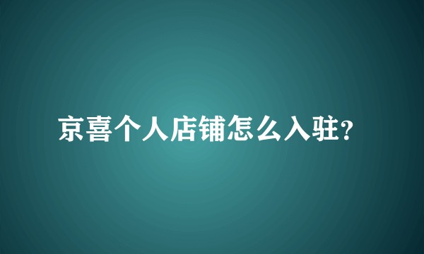 京喜个人店铺怎么入驻？