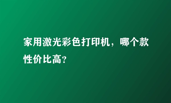 家用激光彩色打印机，哪个款性价比高？