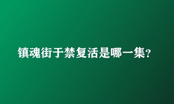 镇魂街于禁复活是哪一集？