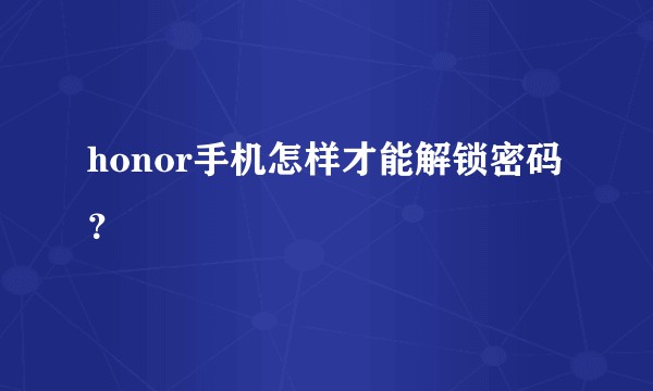 honor手机怎样才能解锁密码？