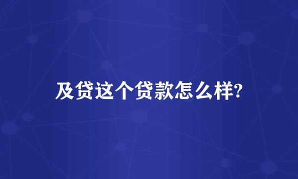及贷这个贷款怎么样?