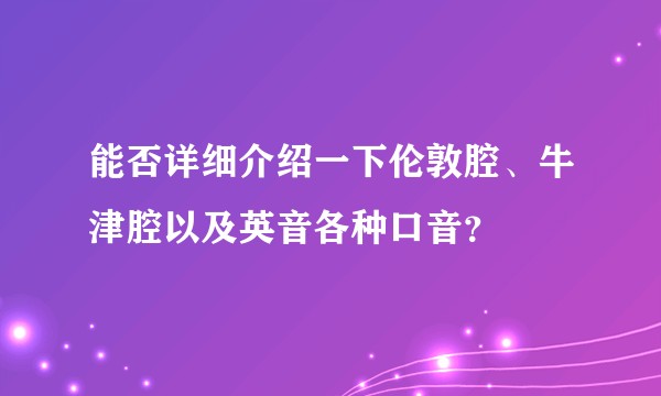 能否详细介绍一下伦敦腔、牛津腔以及英音各种口音？