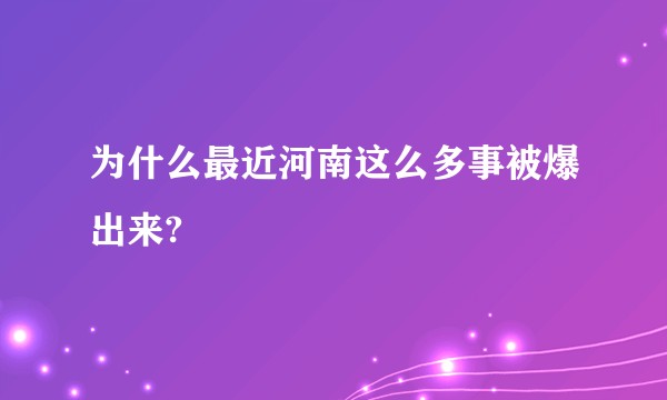 为什么最近河南这么多事被爆出来?