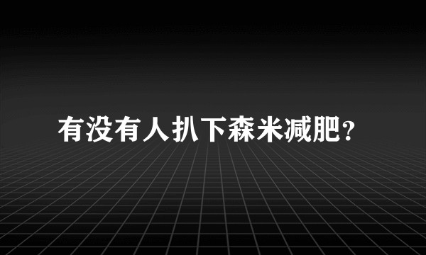 有没有人扒下森米减肥？