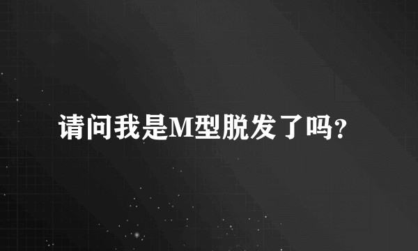 请问我是M型脱发了吗？