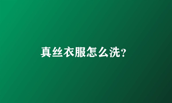 真丝衣服怎么洗？