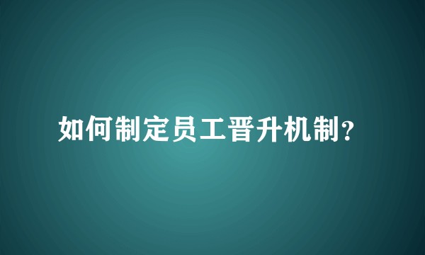 如何制定员工晋升机制？