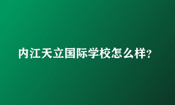 内江天立国际学校怎么样?