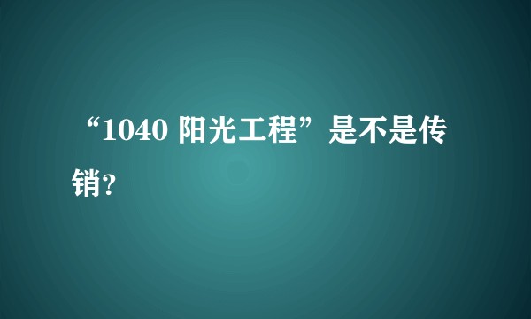 “1040 阳光工程”是不是传销？