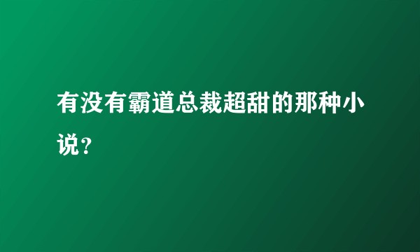 有没有霸道总裁超甜的那种小说？